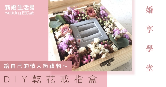 (入圍名單) 婚享學堂：給自己的情人節禮物～DIY乾花戒指盒